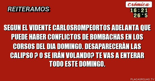 Segun el vidente carlosrompeortos adelanta que puede haber conflictos de bombachas en los corsos del dia domingo.  
Desapareceràn las calipso ? O se irán volando? Te vas a enterar todo este domingo. 