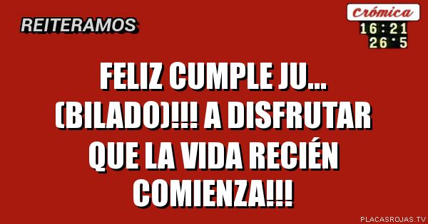 Feliz Cumple Ju...
(Bilado)!!!
A disfrutar que la vida RECIÉN comienza!!!