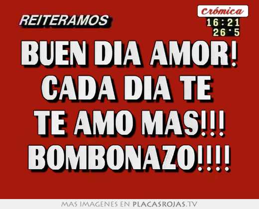 Buen día amor! cada día te  te amo mas!!! bombonazo!!!!