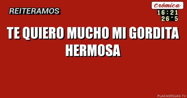 Te quiero mucho mi gordita hermosa - Placas Rojas TV