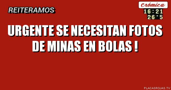 Urgente se necesitan fotos de minas en bolas !