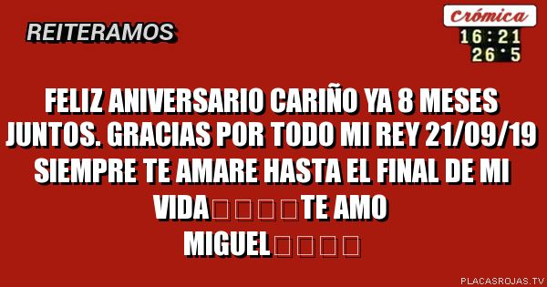 Feliz ANIVERSARIO cariño
 YA 8 meses JUNTOS.
Gracias por todo mi rey 21/09/19 siempre te amare hasta el FINal de mi vida❤️❤️te amo Miguel❤️❤️
 