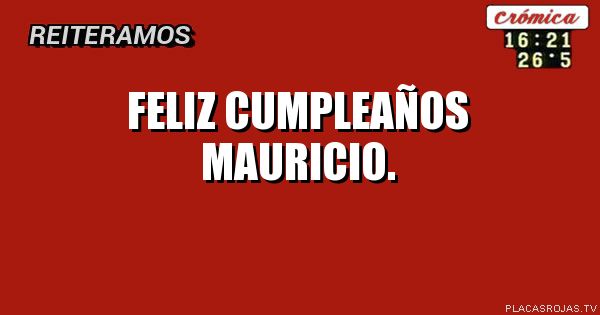 Feliz CUMPLEaños Mauricio. 