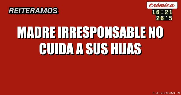 Madre irresponsable no cuida a sus hijas 