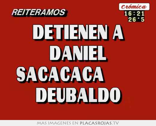Detienen a daniel “sacacaca” deubaldo