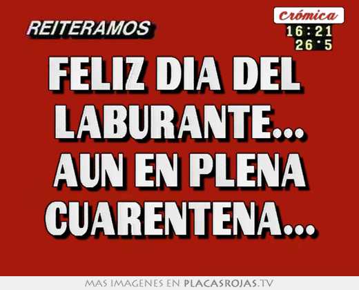 Feliz dia del  laburante... aun en plena cuarentena...