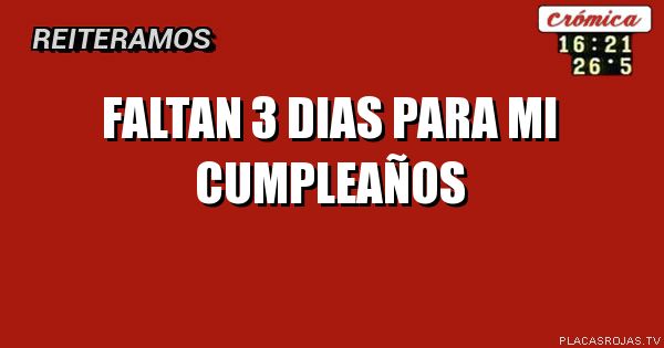 Faltan 3 dias para mi cumpleaños - Placas Rojas TV