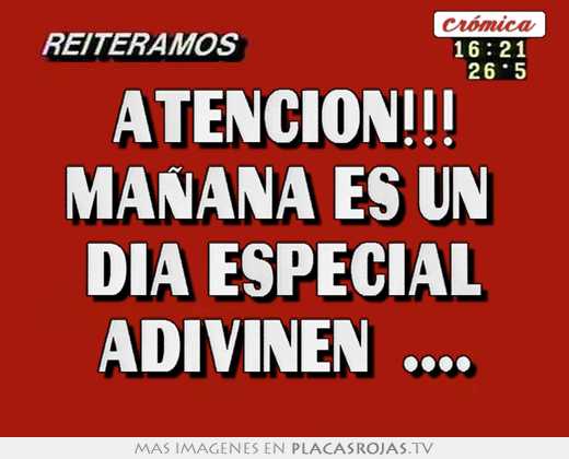 Atencion!!! maÑana es un  dia especial adivinen  ....