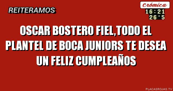 Oscar bostero  fiel,todo el plantel de Boca juniors te desea un feliz cumpleaños