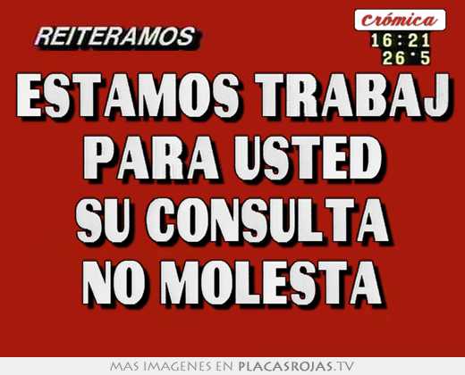 Estamos trabaj para usted su consulta no molesta