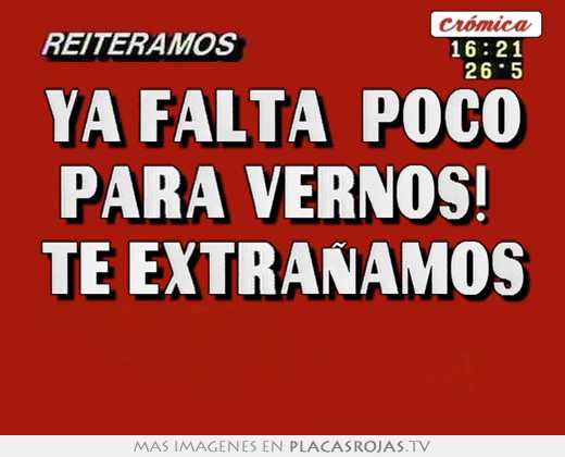 Ya falta  poco para vernos!  te extraÑamos 