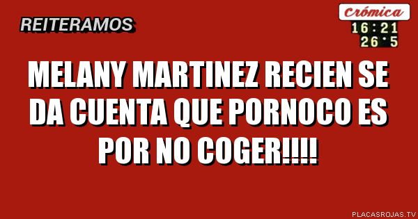 MelaNy martinez recien se da cuenta que POrnoco es por no coger!!!!