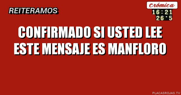              ConfIrmado 
                Si usted 
        Lee este mensaje 
                     Es 
              Manfloro 
