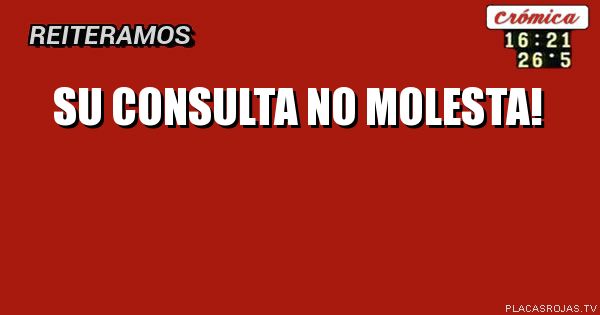         
        Su consulta
        no molesta!
