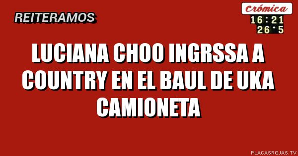Luciana choo 
Ingrssa a country en el baul de uka camioneta 