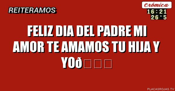 Feliz dia del padre mi amor te amamos tu hija y yo
