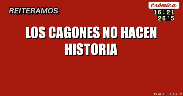 Los cagones no hacen historia