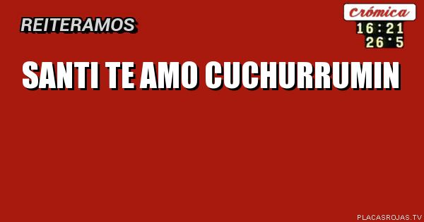 SANTI TE AMO CUCHURRUMIN
