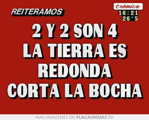 2 y 2 son 4 la tierra es redonda corta la bocha