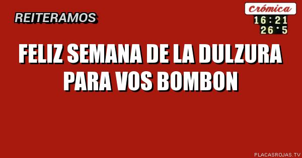 FELIZ Semana de la dulzura para vos
Bombon