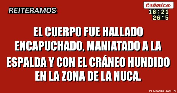 EL CUERPO FUE HALLADO ENCAPUCHADO, MANIATADO A LA ESPALDA Y CON EL CRÁNEO HUNDIDO EN LA ZONA DE LA NUCA.