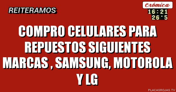 Compro celulares para repuestos siguientes marcas , Samsung,  Motorola y LG 