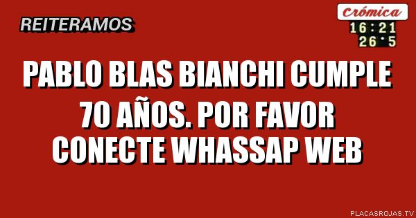 Pablo Blas Bianchi cumple 70 años.
Por favor CONECTE  whassap web