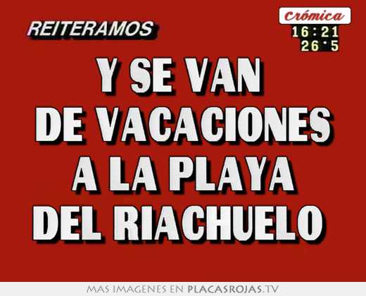 Y se van  de vacaciones a la playa del riachuelo 