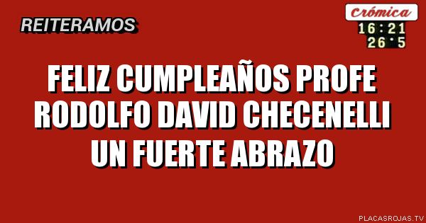 Feliz cumpleaños profe rodolfo David cheCenelli un fuerte abrazo