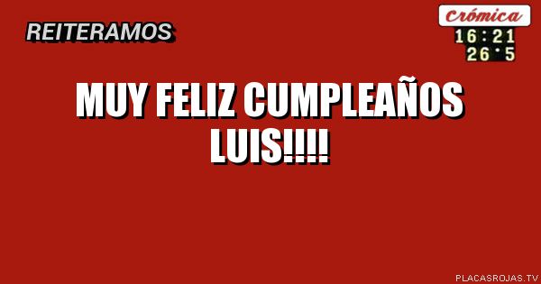 MUY FELIZ 
CUMPLEAÑOS 
LUIS!!!!