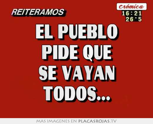 El pueblo pide que se vayan todos...