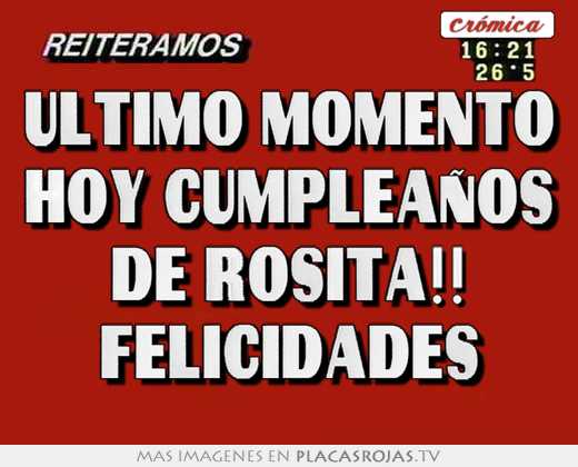 Ultimo momento hoy cumpleaÑos de rosita!! felicidades