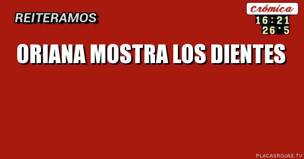 ORIANA MOSTRA LOS DIENTES