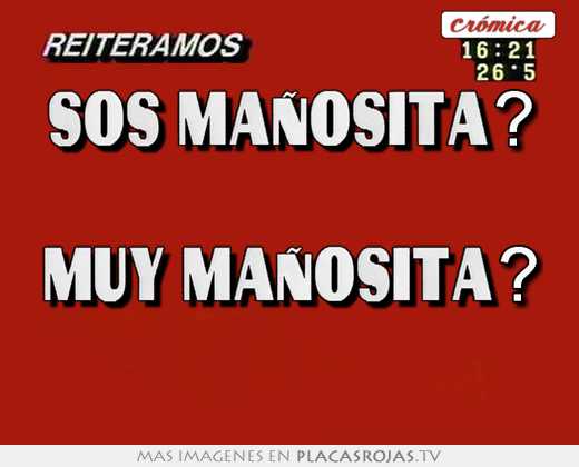 Sos maÑosita?  muy maÑosita? 