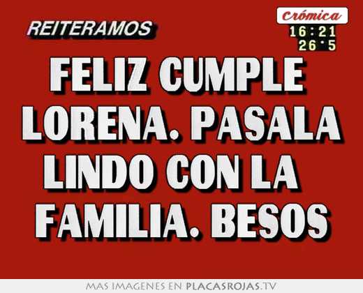 Feliz cumple  lorena. pasala lindo con la   familia. besos