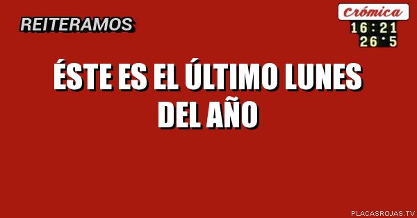 ÉSTE ES EL ÚLTIMO LUNES DEL AÑO