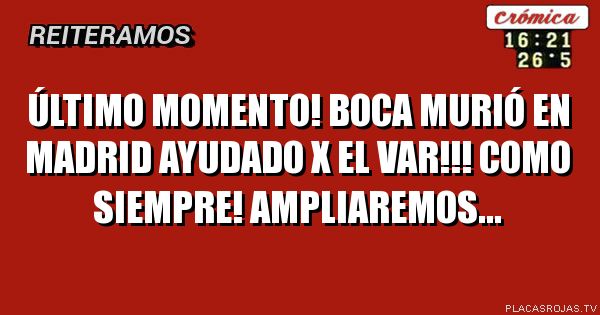 Último momento! 
Boca murió en Madrid ayudado x El VAR!!! 
Como siempre! 
Ampliaremos... 