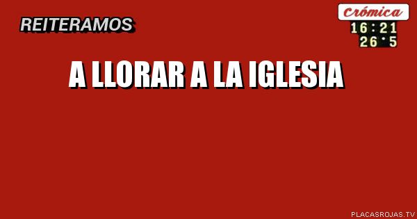 A llorar a la iglesia