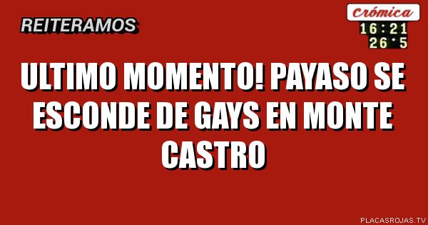 ULTIMO Momento!
PayAso se esconde de gays en monte castRo
