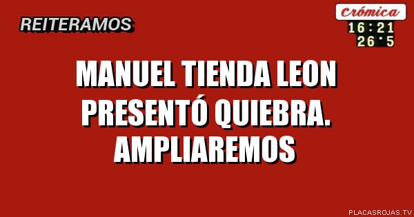 Manuel tienda LEON
presentó quiebra.
ampliaremos