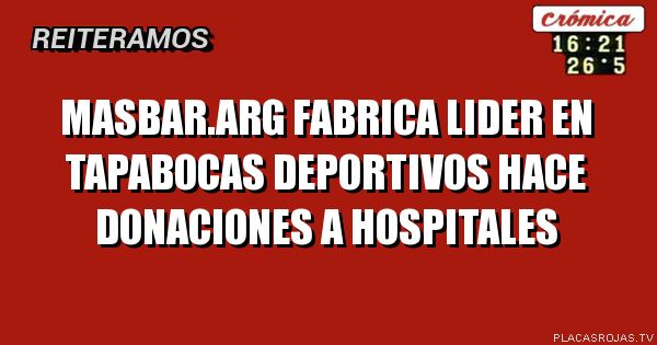 Masbar.arg fabrica lider en tapabocas deportivos 
hace DONACIONES A Hospitales 