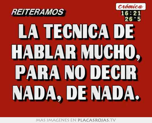 La tÉcnica de hablar mucho, para no decir nada, de nada.