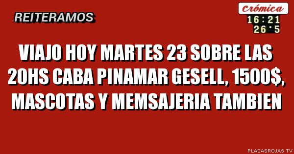 Viajo hoy martes 23 sobre las 20hs caba pinamar gesell, 1500$, mascotas y memsajeria tambien 