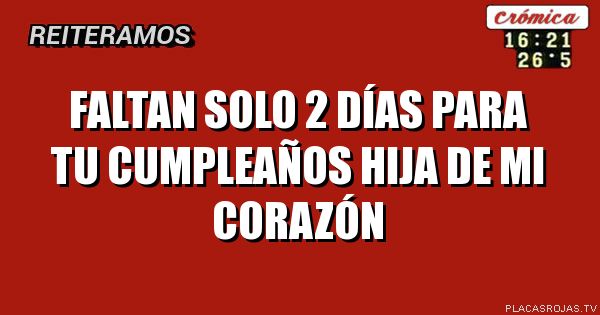Faltan solo 2 días para tu cumpleaños hija de mi corazón - Placas Rojas TV