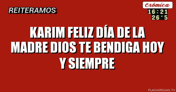 KARIM FELIZ DÍA DE LA MADRE DIOS TE BENDIGA  HOY Y SIEMPRE