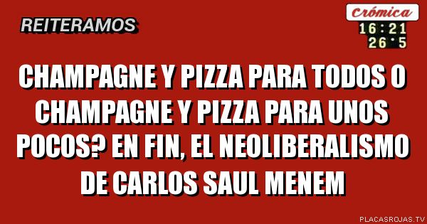 Champagne  y pizza para todos o champagne y pizza para unos pocos? en fin, el neoliberalismo de carlos saul menem  