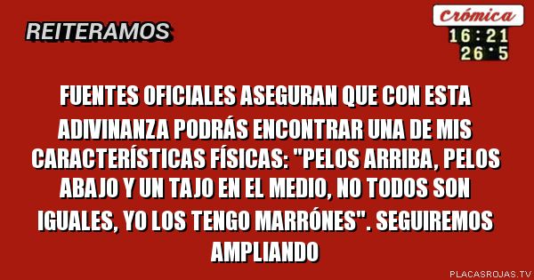 Fuentes oficiales aseguran QUE con esta adivinanza podrás encontrar una de mis características físicas: 