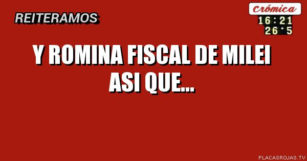 Y romina
Fiscal de milei

Asi que...
