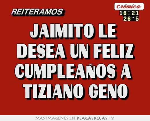Jaimito le  desea un feliz cumpleaÑos a  tiziano geno