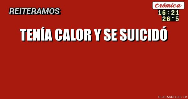 Tenía calor y se suicidó